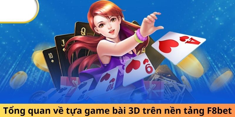 Tổng quan về tựa game bài 3D trên nền tảng F8bet
